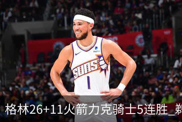 格林26+11火箭力克骑士5连胜 鹈鹕大胜开拓者